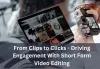 From Clips to Clicks - Driving Engagement With Short Form Video Editing 