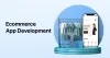 Ecommerce App Development Company: Transforming Businesses Digitally - Best Miami News