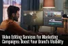 Video Editing Services for Marketing Campaigns: Boost Your Brand's Visibility - Dallas 360 News