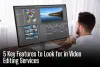 5 Key Features to Look for in Video Editing Services - BIP Jobs News