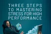  Three Steps to Mastering Stress for High Performance  