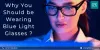 5 Important Reasons Why You Should be Wearing Blue Light Glasses
