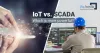 Industrial IoT vs SCADA: Which is More Powerful?