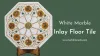 Everything You Need To Know About Marble Inaly Tiles - Marble Artifacts