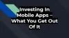 Investing In Mobile Apps - What You Get Out Of It
