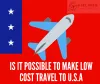 Is it Possible To Make Low-Cost Travel To U.S.A