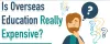 Is Overseas Education Really Expensive?