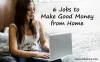  You Can Do These 6 Jobs and Make Good Money from Home 