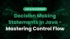 Decision Making Statements In Java - Mastering Control Flow