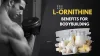 3 L-Ornithine Benefits for Bodybuilding 