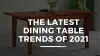 The Latest Dining Table Trends of 2021