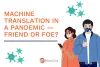 Machine Translation in a Pandemic — Friend or Foe?