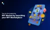 Guide to NFT marketplace development- Things you need to know