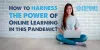 How to harness the power of Online Learning in this Pandemic?