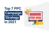 Top 7 PPC Campaign Strategy in 2021