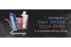 Starting Your Own Online Vape Shop: A Comprehensive Guide