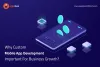 Why Custom Mobile App Development Important For Business Growth