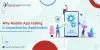 Why Mobile App Testing is Important for Application