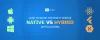Native vs Hybrid app: How to Make the Right Choice