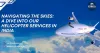 Navigating the Skies: A Dive into Our Helicopter Services in India