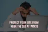 How to Protect Your Site from Negative SEO Attacks?