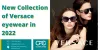 New Collection of Versace eyewear in 2022 - Global Eyes