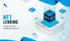Everything You Need to Know About NFT Development &amp; Lending