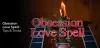 OBSESSION LOVE SPELL: TIPS &amp; TRICKS
