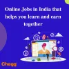  Online Jobs in India that helps you learn and earn together