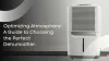 Optimizing Atmosphere: A Guide to Choosing the Perfect Dehumidifier.