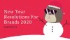 NEW YEAR RESOLUTIONS FOR BRANDS 2020
