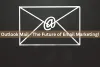 Outlook Mail – The Future of Email Marketing!