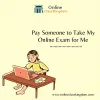 Pay Someone to Take My Online Exam for Me