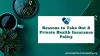 Reasons to Take Out A Private Health Insurance Policy
