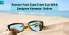 Protect Your Eyes From Sun With Designer Eyewear Online