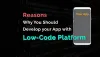 Reasons Why You Should Develop your App with Low-Code Platform 
