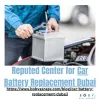 Reputed C enter for Car Battery Replacement Dubai