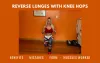 Reverse Lunges with Knee Hops: Benefits, Mistakes, Form, Muscles Worked, Video - Adriana Albritton