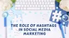 The Role of Hashtags in Social Media Marketing 