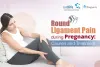 Round Ligament Pain During Pregnancy: Causes and Treatment