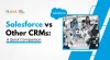 How Salesforce Compares to Other CRM Solutions: A Quick Guide