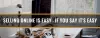 Selling Online Is Easy - If You Say It's Easy • Improving Online Sales
