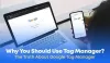 Why You Should Use Tag Manager? The Truth About Google Tag Manager