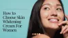 How to Choose Skin Whitening Cream For Women 