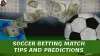 Discover the Soccer Betting Match Tips and Predictions