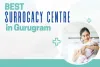 Best Surrogacy Centre in Gurugram | Its Cost, Clinics &amp; Centres