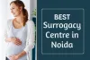 Best Surrogacy Centre in Noida | It's Cost, Clinics &amp; Centres