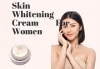 How to Choose Skin Whitening Cream For Women