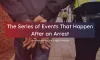 The Series of Events That Happen After an Arrest
