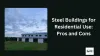 Steel Buildings for Residential Use: Pros and Cons